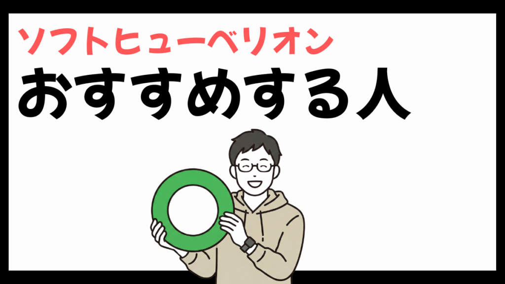 ソフトヒューベリオンをおすすめする人