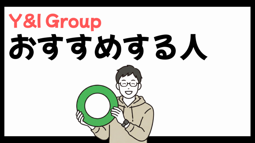 Y&I Group株式会社をおすすめする人