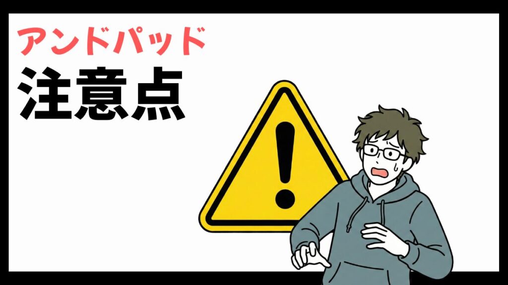 アンドパッドの注意点