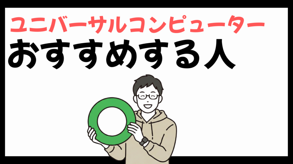 ユニバーサルコンピューターをおすすめする人
