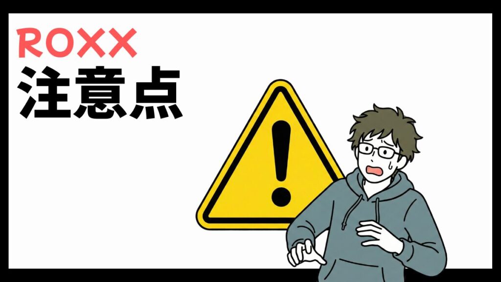 ROXXは注意点