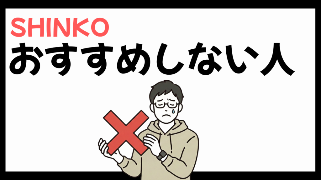 SHINKOをおすすめしない人