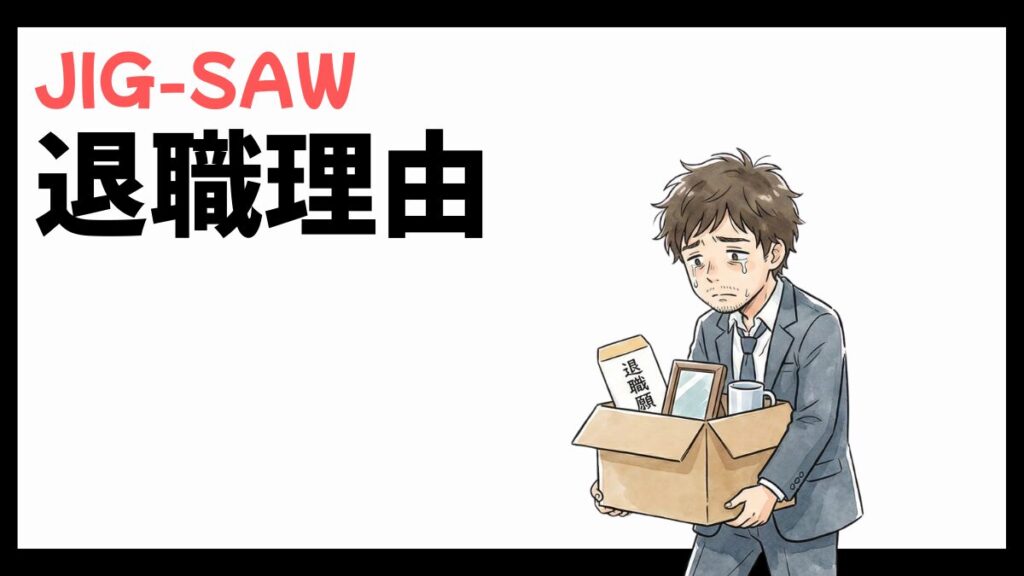 JIG-SAWの退職理由