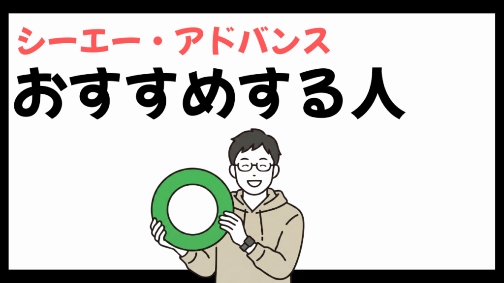 シーエー・アドバンスをおすすめする人