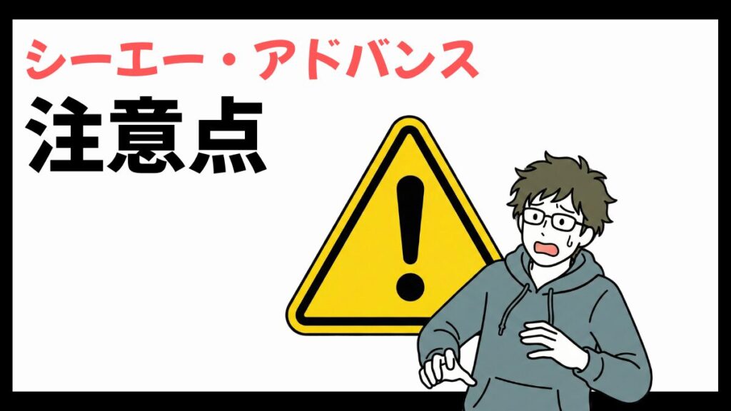 シーエー・アドバンスの注意点