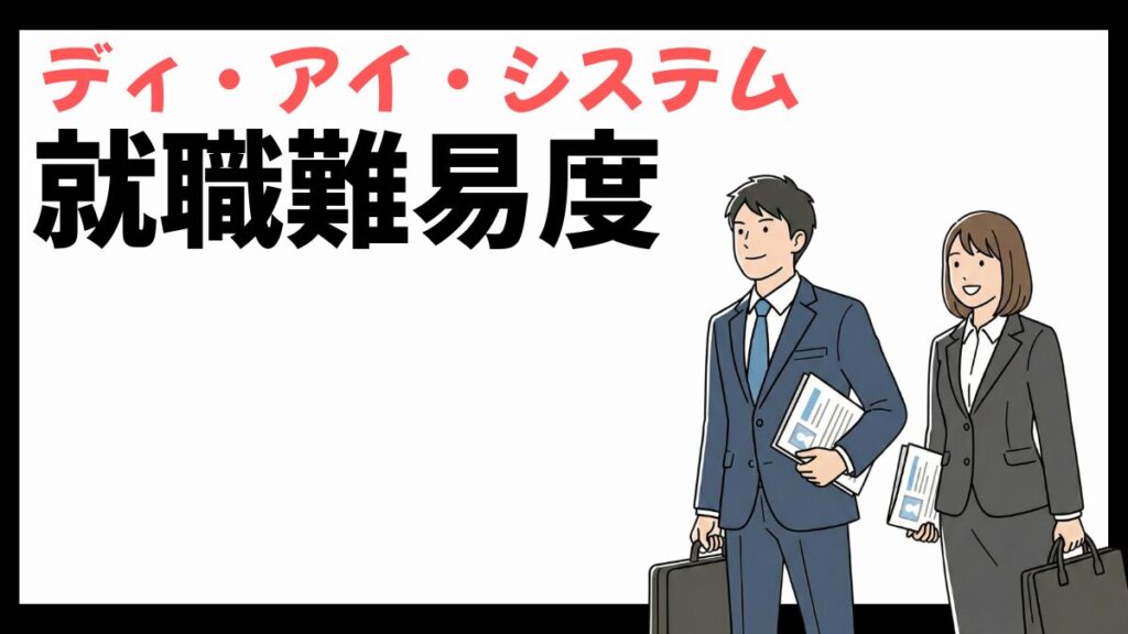 ディ・アイ・システムの就職難易度